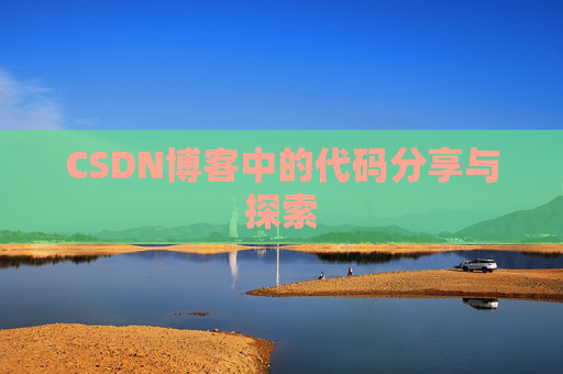 CSDN博客中的代码分享与探索 CSDN博客中的代码分享与探索